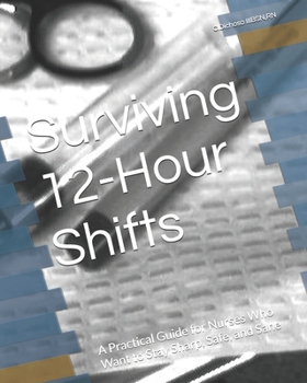 Paperback Surviving 12-Hour Shifts: A Practical Guide for Nurses Who Want to Stay Sharp, Safe, and Sane Book