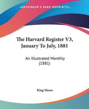 The Harvard Register V3, January To July, 1881: An Illustrated Monthly