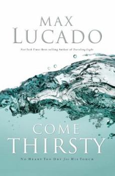 Paperback Come Thirsty: No Heart Too Dry for His Touch Book