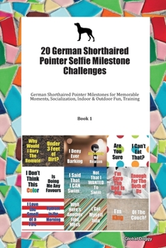 20 German Shorthaired Pointer Selfie Milestone Challenges: German Shorthaired Pointer Milestones for Memorable Moments, Socialization, Indoor & Outdoor Fun, Training Book 1