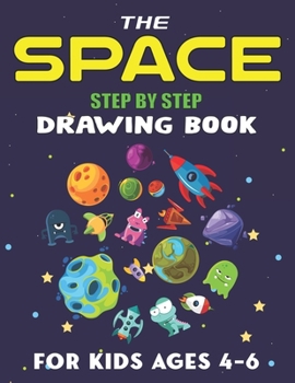 The Space Step by Step Drawing Book for Kids Ages 4-6: Explore, Fun with Learn... How To Draw Planets, Stars, Astronauts, Space Ships and More! (Activity Books for children) Awesome Gift For Science &