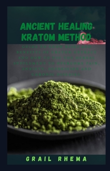 Paperback Ancient Healing Kratom Method: Guide to Know Risks and Benefits of Kratom Extract and How to Use the Herbal Supplement to Overcome Pain, Anxiety, Dep Book