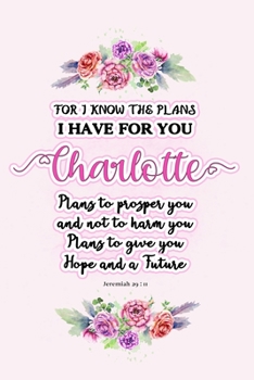 Paperback I know the plans I have for you Charlotte: Jeremiah 29:11 - Personalized Name notebook / Journal: Name gifts for girls and women: School College Gradu Book