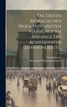 Hardcover Die Ersten Moralischen Wochenschriften Hamburgs Am Anfange Des Achtzehnten Jahrhunderts ... [German] Book