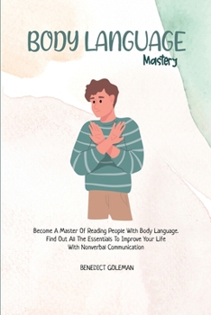 Paperback Body Language Mastery: Become A Master Of Reading People With Body Language. Find Out All The Essentials To Improve Your Life With Nonverbal Book