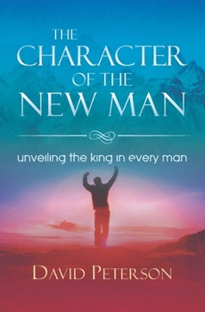 Paperback The Character of the New Man: unveiling the king in every man Book