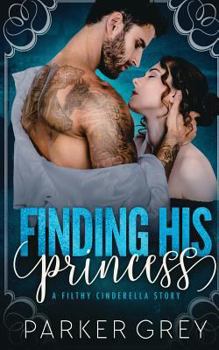 Finding His Princess: A Cinderella Story - Book #1 of the Filthy Fairy Tales