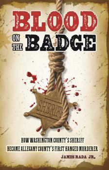 Paperback Blood on the Badge: How Washington County's Sheriff Became Allegany County's First Hanged Murderer Book
