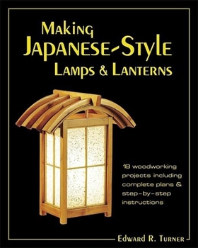 Paperback Making Japanese-Style Lamps and Lanterns: 18 Woodworking Projects Including Complete Plans and Step-By-Step Instructions Book