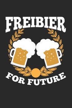 Freibier for Future: - 120 Seiten Liniert Notizbuch Tagebuch Malbuch Schreibheft Planer (German Edition)