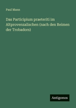 Das Participium praeteriti im Altprovenzalischen (nach den Reimen der Trobadors)