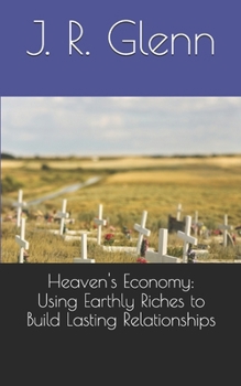 Heaven's Economy: Using Earthly Riches to Build Lasting Relationships