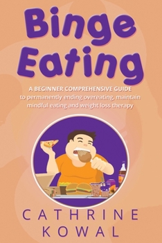 Paperback Binge Eating: A Beginner Comprehensive guide to permanently ending overeating, maintain mindful eating and weight loss therapy Book