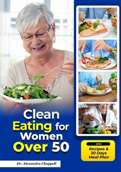 Clean Eating for Women Over 50: The Complete Guide to Regulating Your Metabolism, Boosting Energy, and Losing Weight with a 30-Day Meal Plan and Nutritious & Delicious Healthy Recipes.