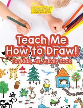 Paperback Teach Me How to Draw! For Kids, an Activity and Activity Book