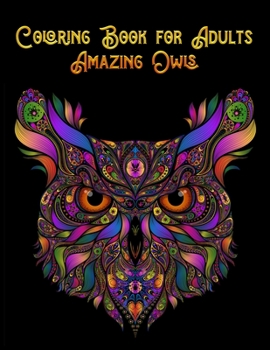 Coloring Book for Adults Amazing Owls: Awesome 100+ Coloring Animals, Birds, Mandalas, Butterflies, Flowers, Paisley Patterns, Garden Designs, and Amazing Swirls for Adults Relaxation