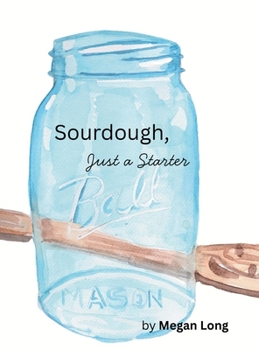 Hardcover Sourdough, Just a Starter Book