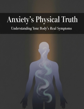 Anxiety'S Physical Truth: Understanding Your Body'S Real Symptoms