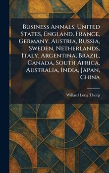 Business Annals: United States, England, France, Germany, Austria, Russia, Sweden, Netherlands, Italy, Argentina, Brazil, Canada, South Africa, Austra