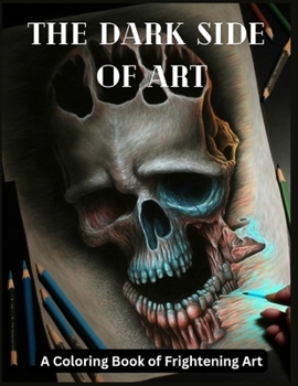 The Dark Side of Art: A Coloring book of Frightening Art