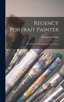 Hardcover Regency Portrait Painter; the Life of Sir Thomas Lawrence, P.R.A Book