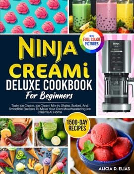 Paperback Ninja CREAMI Deluxe Cookbook For Beginners: 1500-Day Tasty Ice Cream, Ice Cream Mix-In, Shake, Sorbet, And Smoothie Recipes To Make Your Own Mouthwate Book