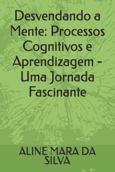 Desvendando a Mente: Processos Cognitivos e Aprendizagem - Uma Jornada Fascinante