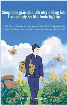 Live Simply so Life Feels Lighter: A Place Where You Can Find Peace and Healing for The Soul