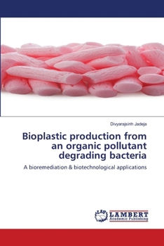 Paperback Bioplastic production from an organic pollutant degrading bacteria Book