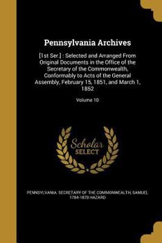 Paperback Pennsylvania Archives: [1st Ser.]: Selected and Arranged From Original Documents in the Office of the Secretary of the Commonwealth, Conforma Book