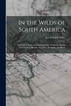 Paperback In the Wilds of South America; six Years of Exploration in Columbia, Venezuela, British Guiana, Peru, Bolivia, Argentina, Paraguay, and Brazil Book