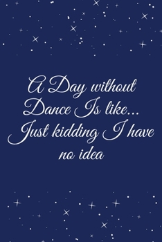 Paperback A Day without Dance Is like... Just kidding I have no idea: Journal - Pink Diary, Planner, Gratitude, Writing, Travel, Goal, Bullet Notebook - 6x9 120 Book