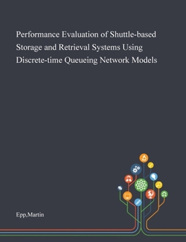 Paperback Performance Evaluation of Shuttle-based Storage and Retrieval Systems Using Discrete-time Queueing Network Models Book