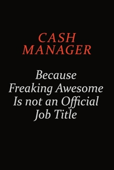 Paperback Cash manager Because Freaking Awesome Is Not An Official Job Title: Career journal, notebook and writing journal for encouraging men, women and kids. Book