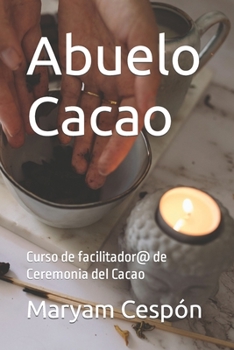 Abuelo Cacao: Curso de facilitador@ de Ceremonia del Cacao