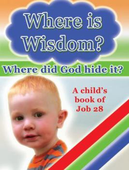 Paperback Where is Wisdom? Where Did God Hide It?: A Child's Book of Job 28 Book