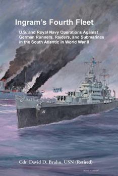 Paperback Ingram's Fourth Fleet: U.S. and Royal Navy Operations Against German Runners, Raiders, and Submarines in the South Atlantic in World War II Book