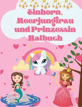 Einhorn, Meerjungfrau und Prinzessin Färbung Buch: Für Kinder im Alter von 4-8 Jahren mit bezaubernden Designs für Jungen und Mädchen, perfektes Geschenk für Jungen und Mädchen