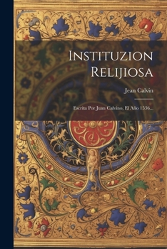 Paperback Instituzion Relijiosa: Escrita Por Juan Calvino, El Año 1536... [Spanish] Book