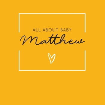 Paperback All About Baby Matthew: The Perfect Personalized Keepsake Journal for Baby's First Year - Great Baby Shower Gift [Soft Mustard Yellow] Book