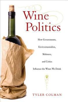 Hardcover Wine Politics: How Governments, Environmentalists, Mobsters, and Critics Influence the Wines We Drink Book