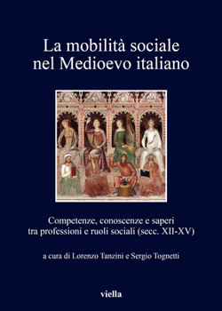 Paperback La Mobilita Sociale Nel Medioevo Italiano: Competenze, Conoscenze E Saperi Tra Professioni E Ruoli Sociali (Secc. XII-XV) [Italian] Book