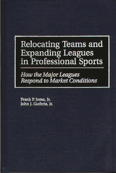 Hardcover Relocating Teams and Expanding Leagues in Professional Sports: How the Major Leagues Respond to Market Conditions Book