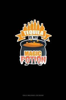Paperback Tequila Is My Magic Potion: Gas & Mileage Log Book