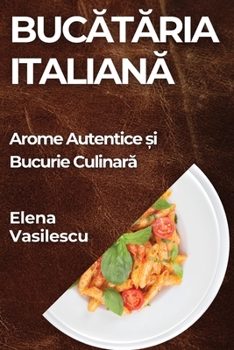 Paperback Bucătăria Italiană: Arome Autentice și Bucurie Culinară [Romanian] Book