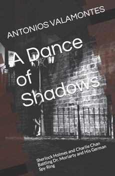 A Dance of Shadows: Sherlock Holmes and Charlie Chan Battling Dr. Moriarty and His German Spy Ring