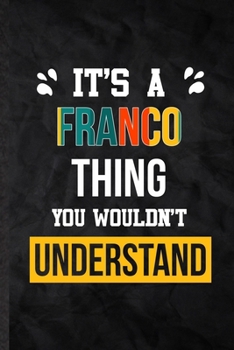 It's a Franco Thing You Wouldn't Understand: Blank Practical Personalized Franco Lined Notebook/ Journal For Favorite First Name, Inspirational Saying ... Birthday Gift Idea Fun Useful Cuteness
