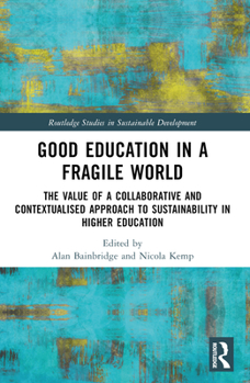 Good Education in a Fragile World: The Value of a Collaborative and Contextualised Approach to Sustainability in Higher Education