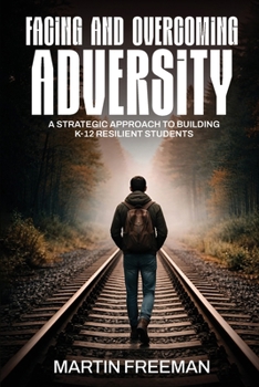 Facing and Overcoming Adversity : A Strategic Approach to Building K-12 Resilient Students