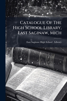 Paperback Catalogue Of The High School Library, East Saginaw, Mich Book